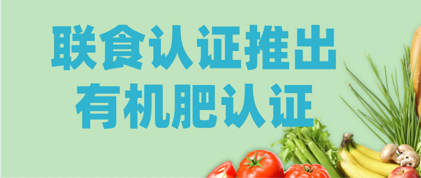 重磅！北京聯食認證推出“有機肥”認證